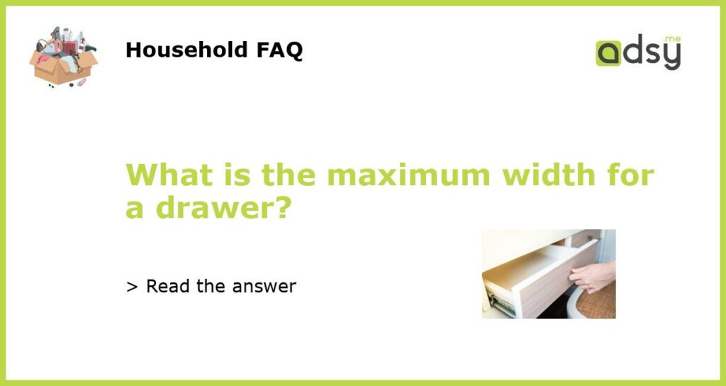 What is the maximum width for a drawer featured