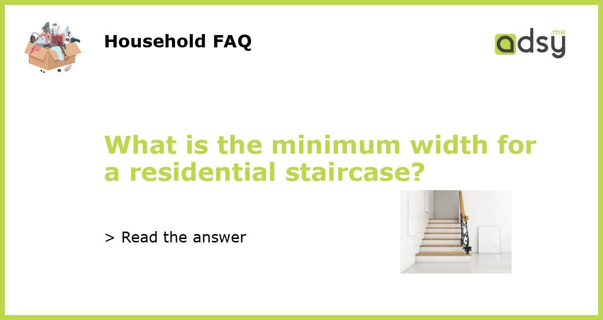 What is the minimum width for a residential staircase?