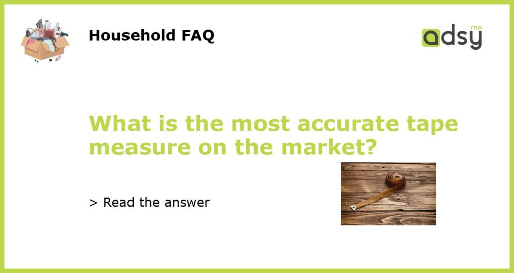 What is the most accurate tape measure on the market featured