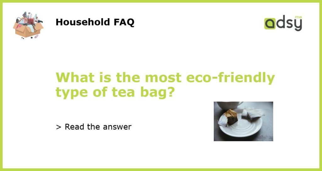 What is the most eco friendly type of tea bag featured