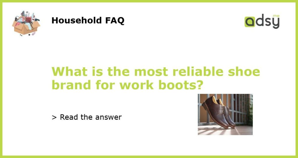 What is the most reliable shoe brand for work boots featured