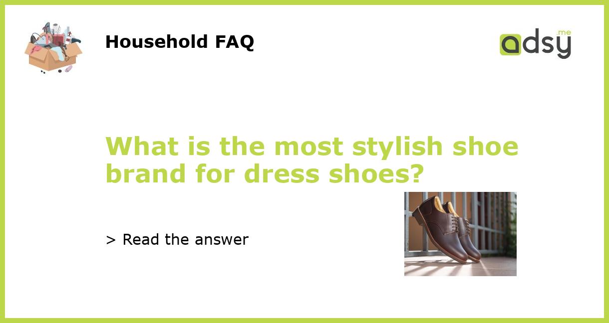 What is the most stylish shoe brand for dress shoes?