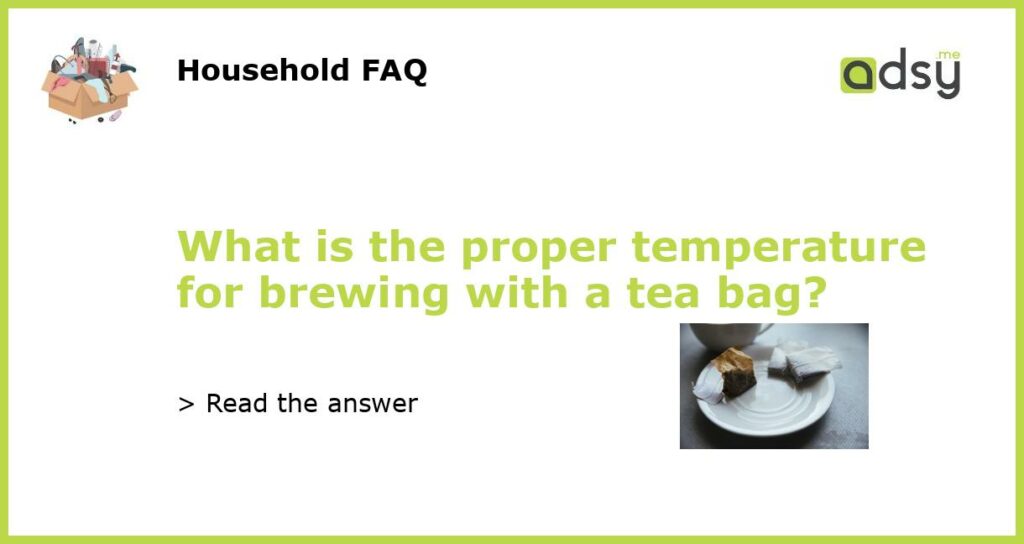 What is the proper temperature for brewing with a tea bag featured