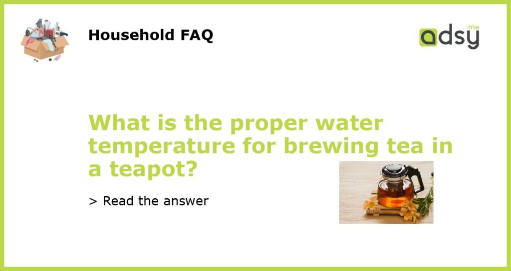 What is the proper water temperature for brewing tea in a teapot featured
