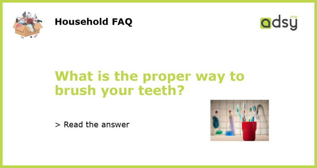 What is the proper way to brush your teeth featured