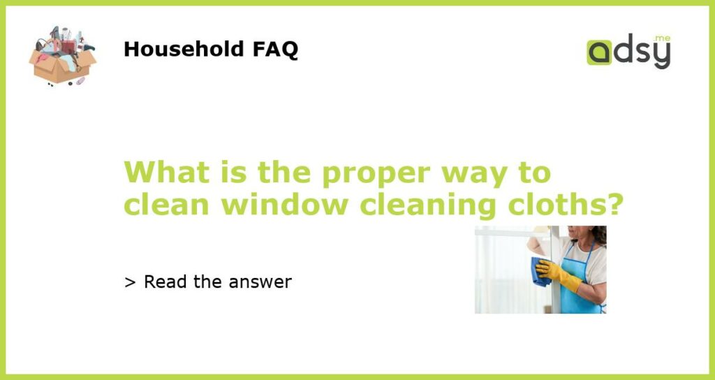 What is the proper way to clean window cleaning cloths featured