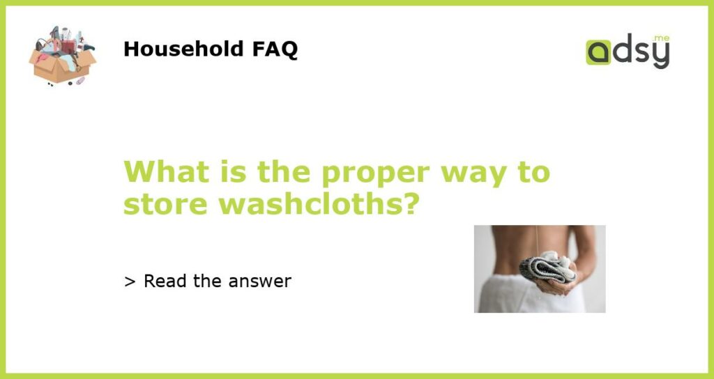 What is the proper way to store washcloths featured