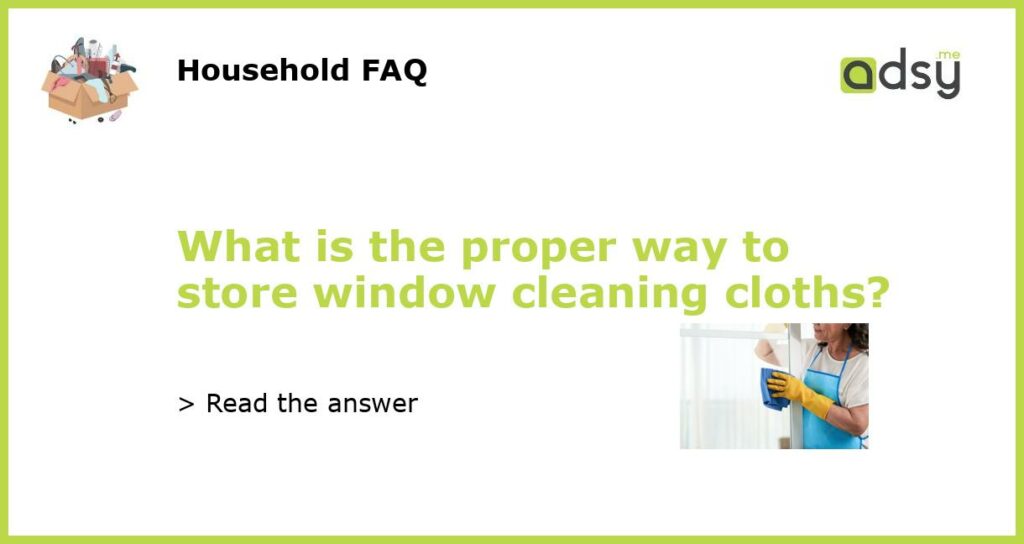What is the proper way to store window cleaning cloths featured