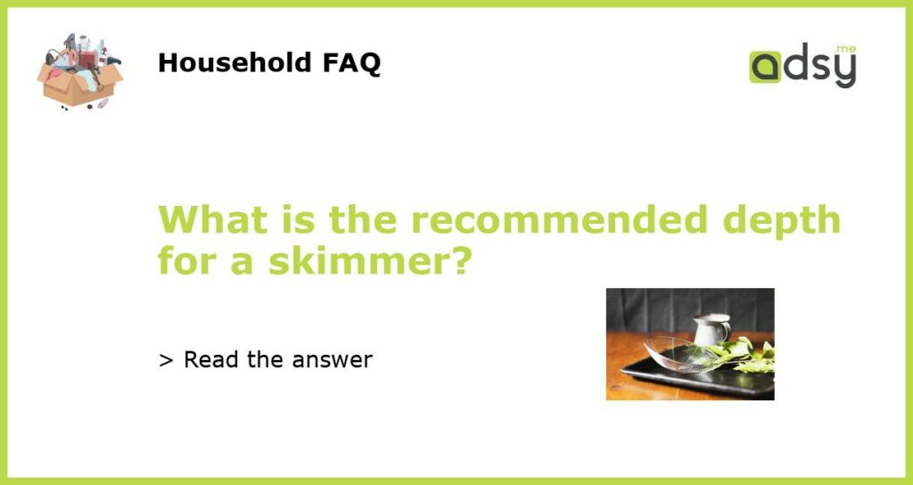What is the recommended depth for a skimmer featured