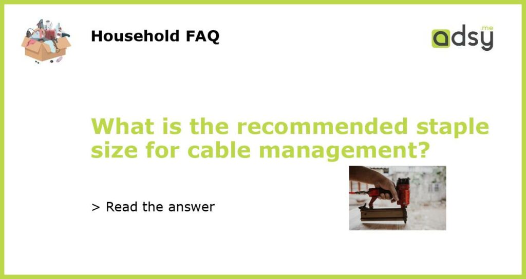 What is the recommended staple size for cable management featured
