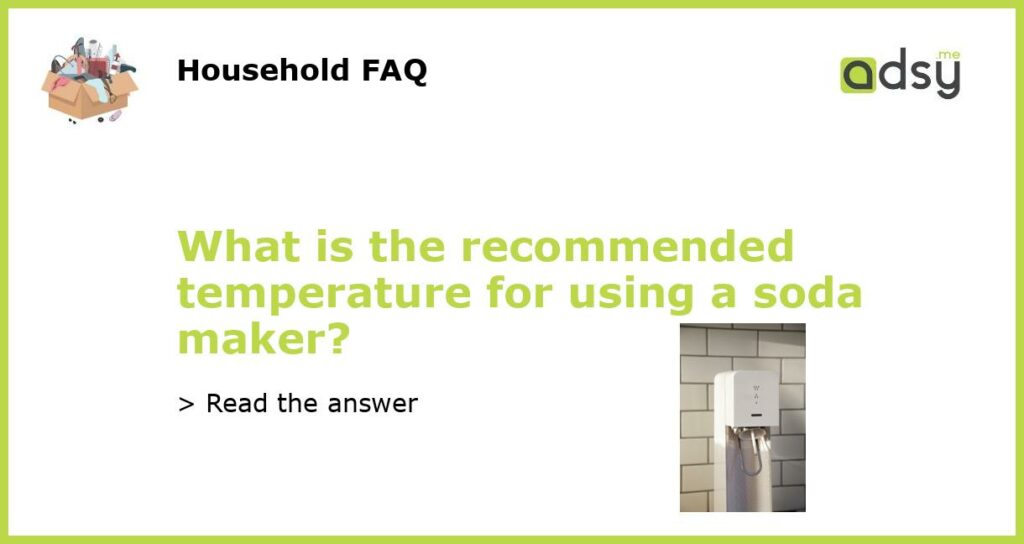 What is the recommended temperature for using a soda maker featured