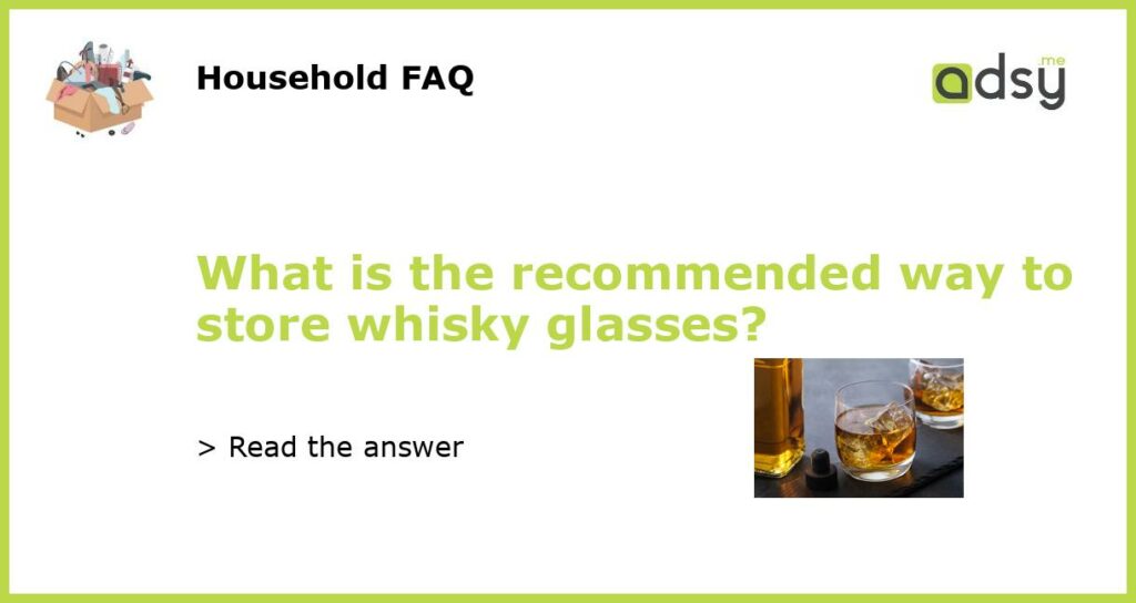 What is the recommended way to store whisky glasses featured