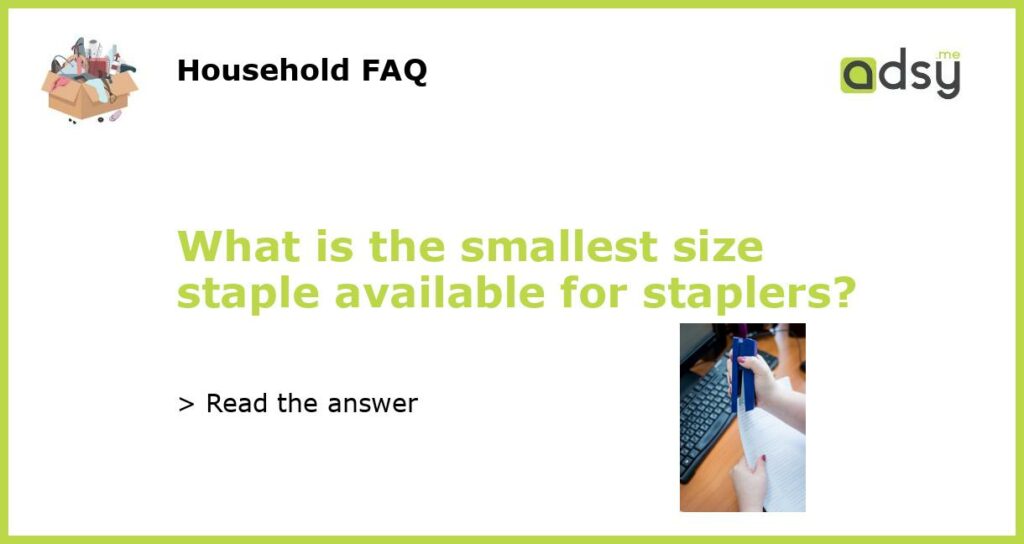 What is the smallest size staple available for staplers featured