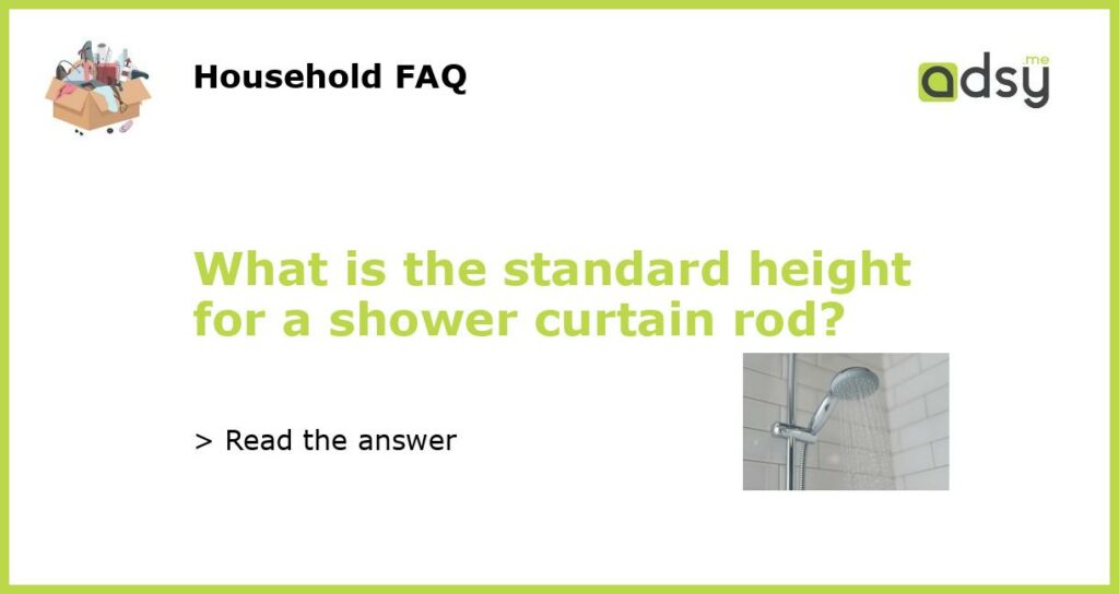 What is the standard height for a shower curtain rod featured