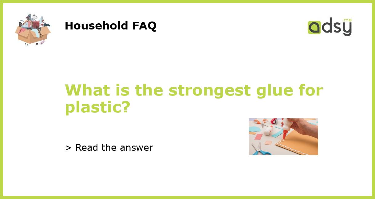 What is the strongest glue for plastic?