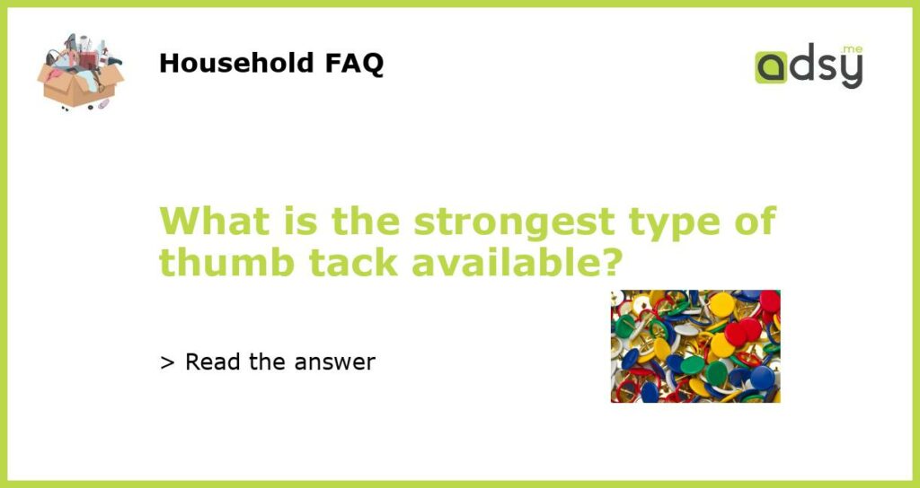 What is the strongest type of thumb tack available featured