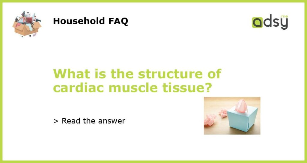 What is the structure of cardiac muscle tissue featured