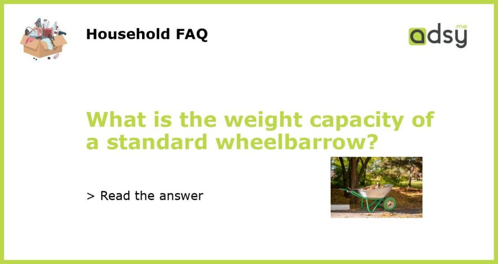 What is the weight capacity of a standard wheelbarrow featured