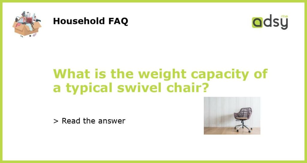 What is the weight capacity of a typical swivel chair featured