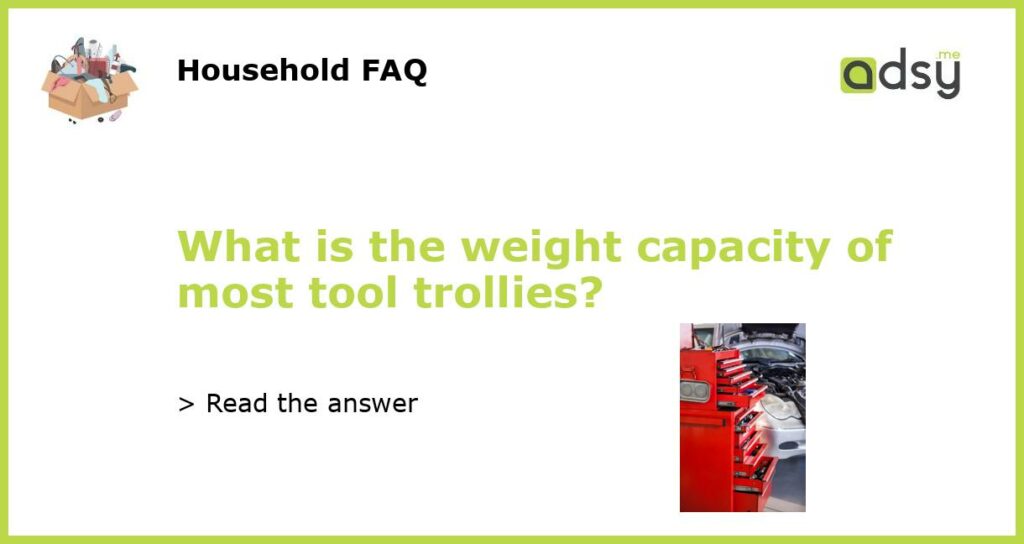 What is the weight capacity of most tool trollies featured