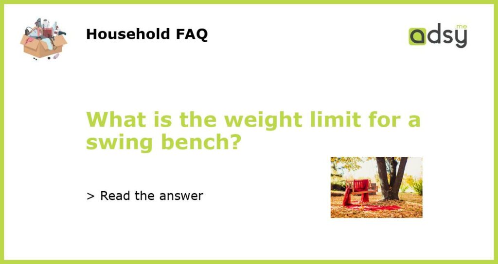 What is the weight limit for a swing bench featured