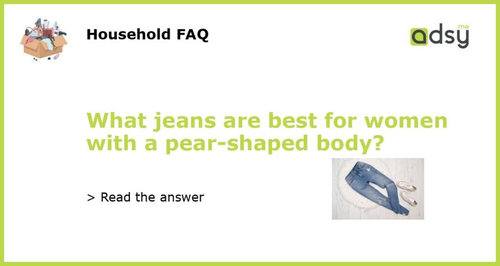What jeans are best for women with a pear shaped body featured