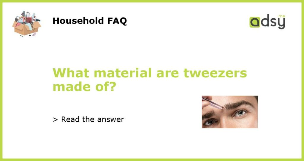 What material are tweezers made of featured