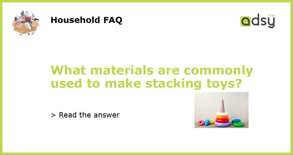 What materials are commonly used to make stacking toys featured