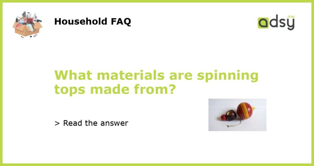What materials are spinning tops made from featured