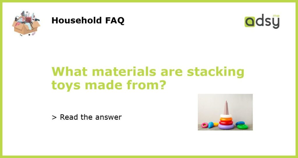 What materials are stacking toys made from featured