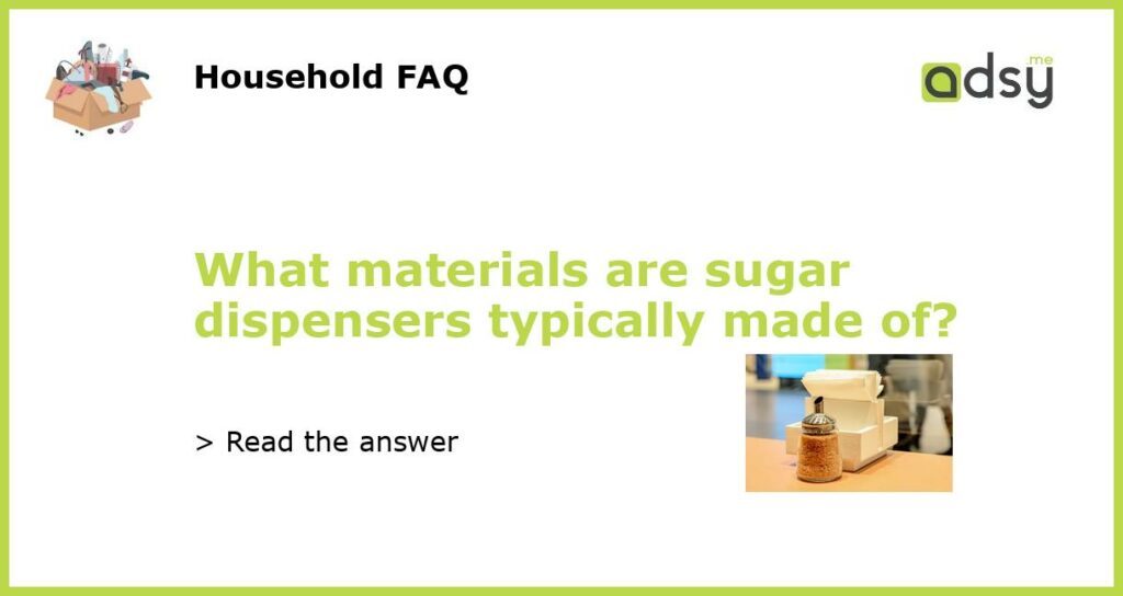 What materials are sugar dispensers typically made of featured