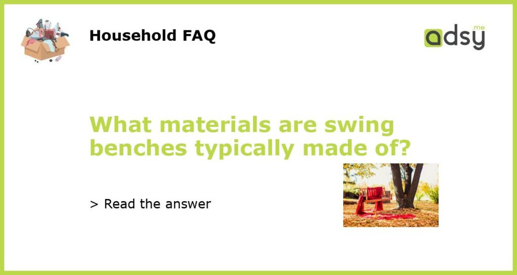 What materials are swing benches typically made of featured