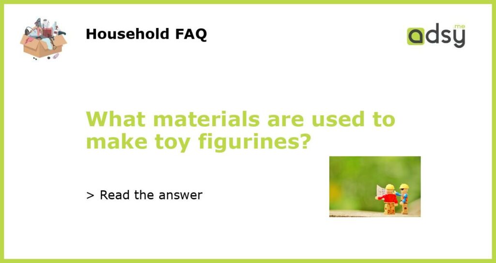 What materials are used to make toy figurines featured