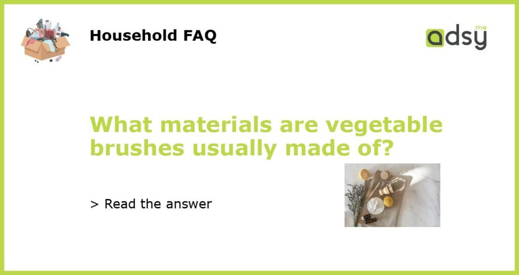 What materials are vegetable brushes usually made of featured