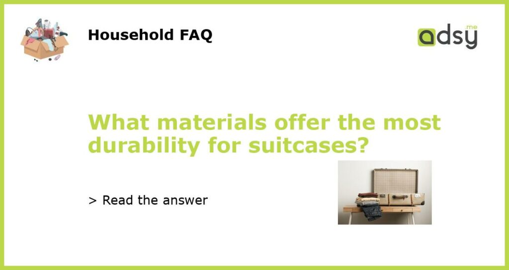 What materials offer the most durability for suitcases featured