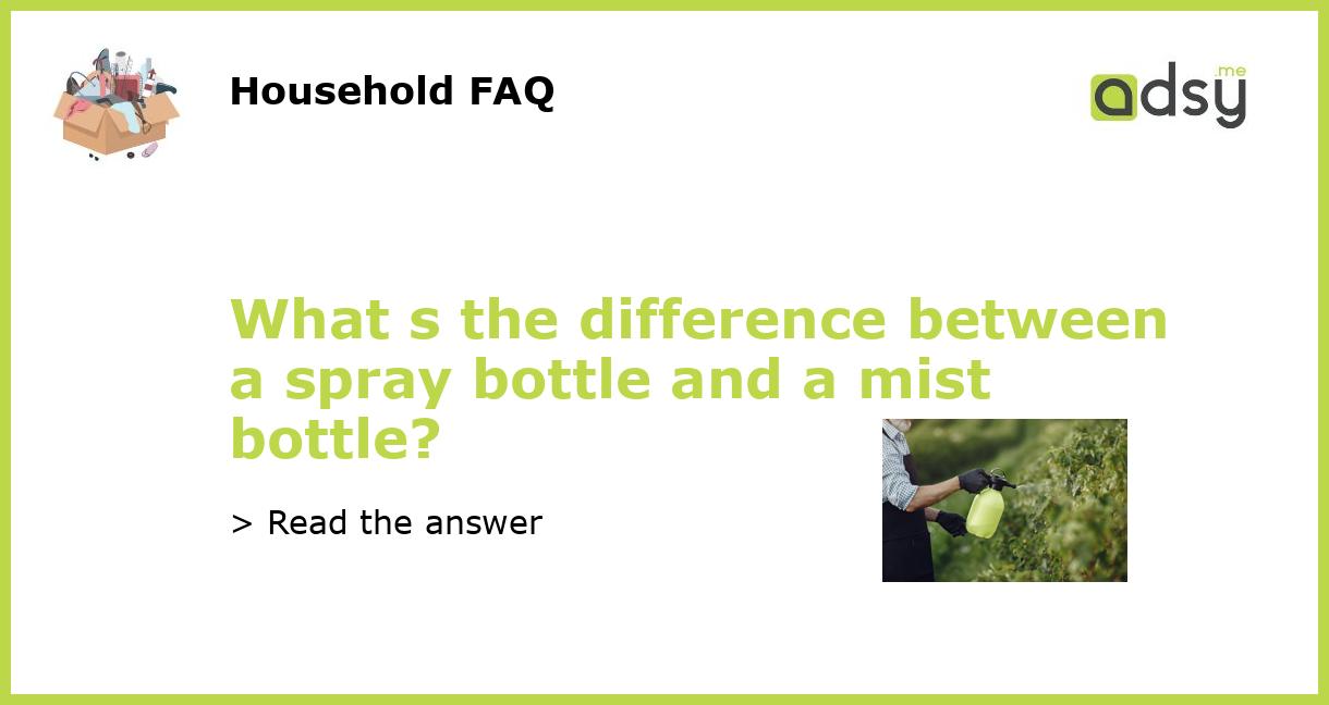 What s the difference between a spray bottle and a mist bottle?