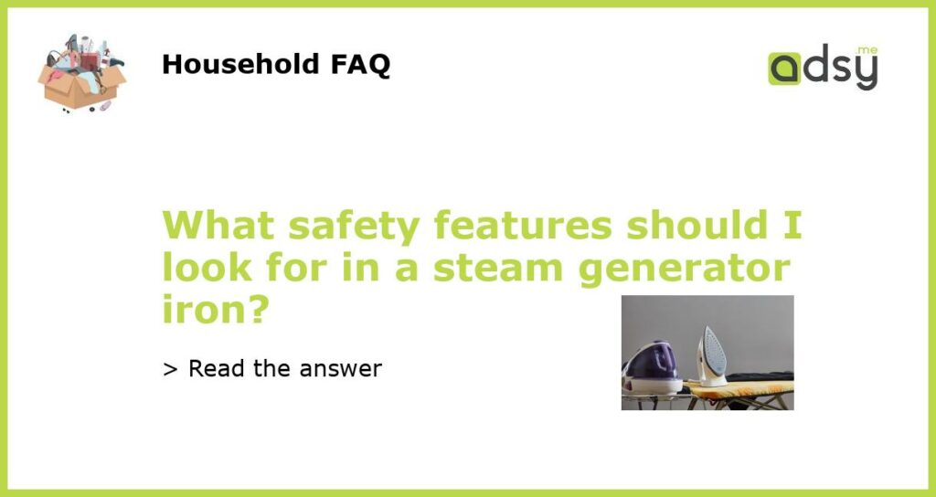 What safety features should I look for in a steam generator iron featured