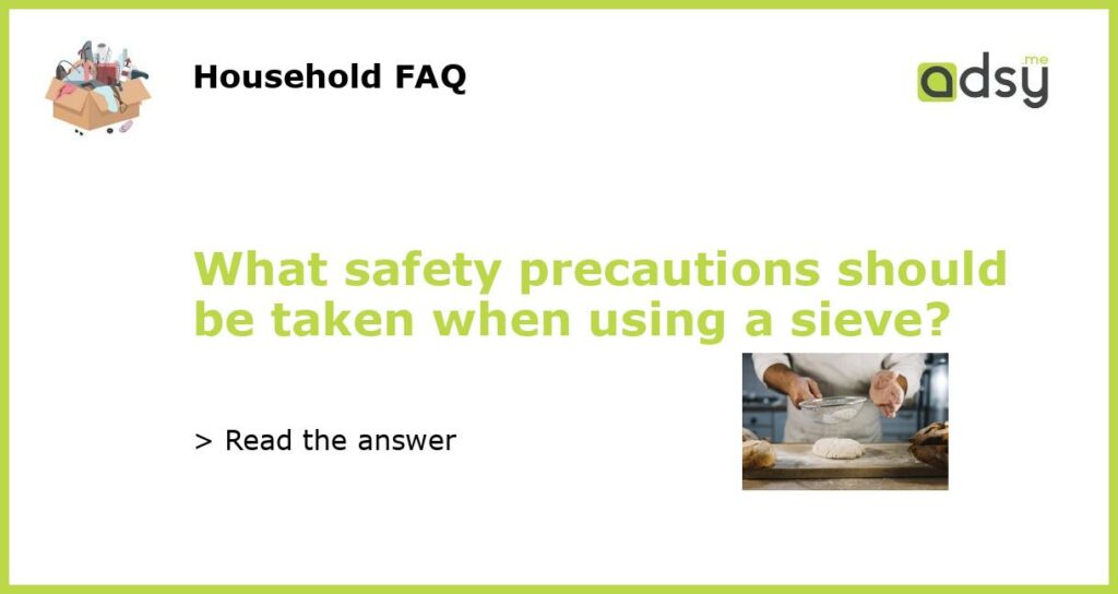 What safety precautions should be taken when using a sieve?