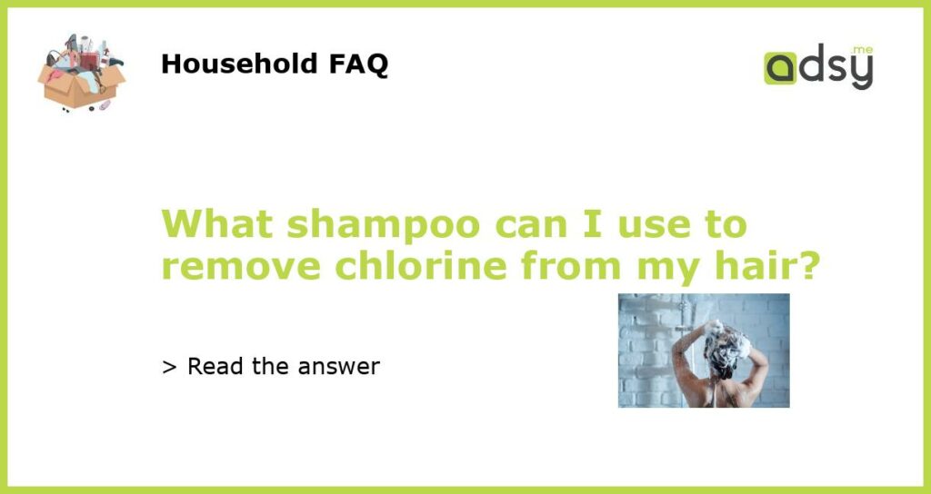 What shampoo can I use to remove chlorine from my hair featured