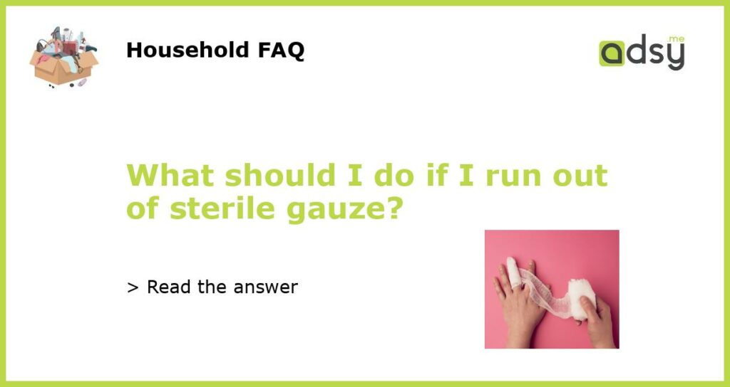 What should I do if I run out of sterile gauze featured