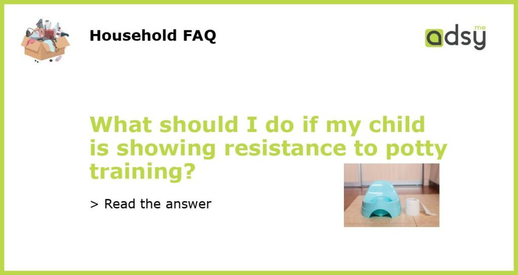 What should I do if my child is showing resistance to potty training featured