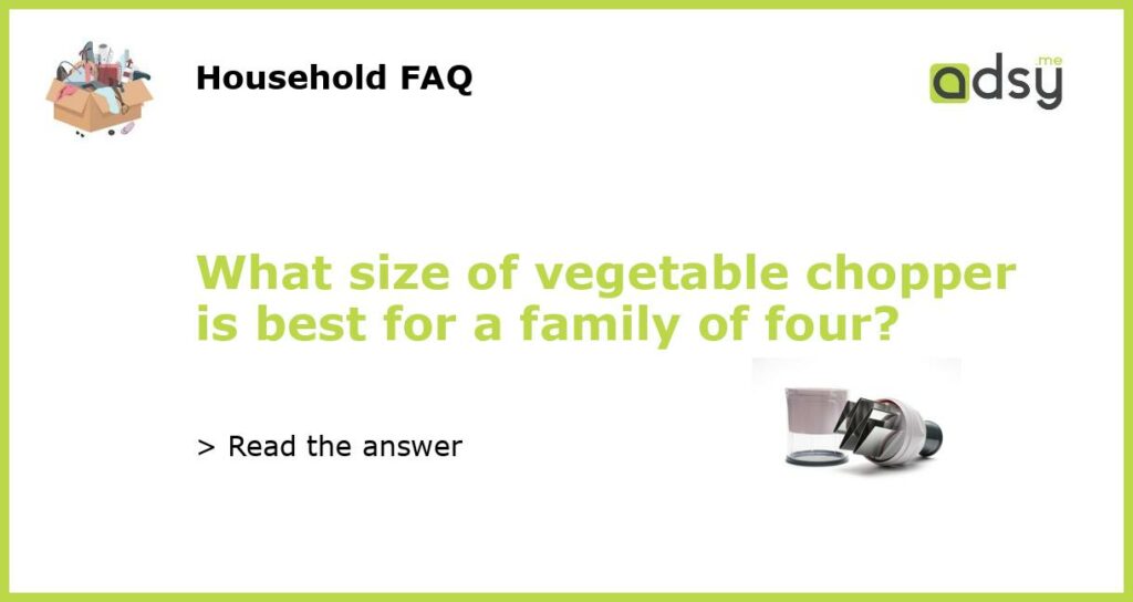 What size of vegetable chopper is best for a family of four featured