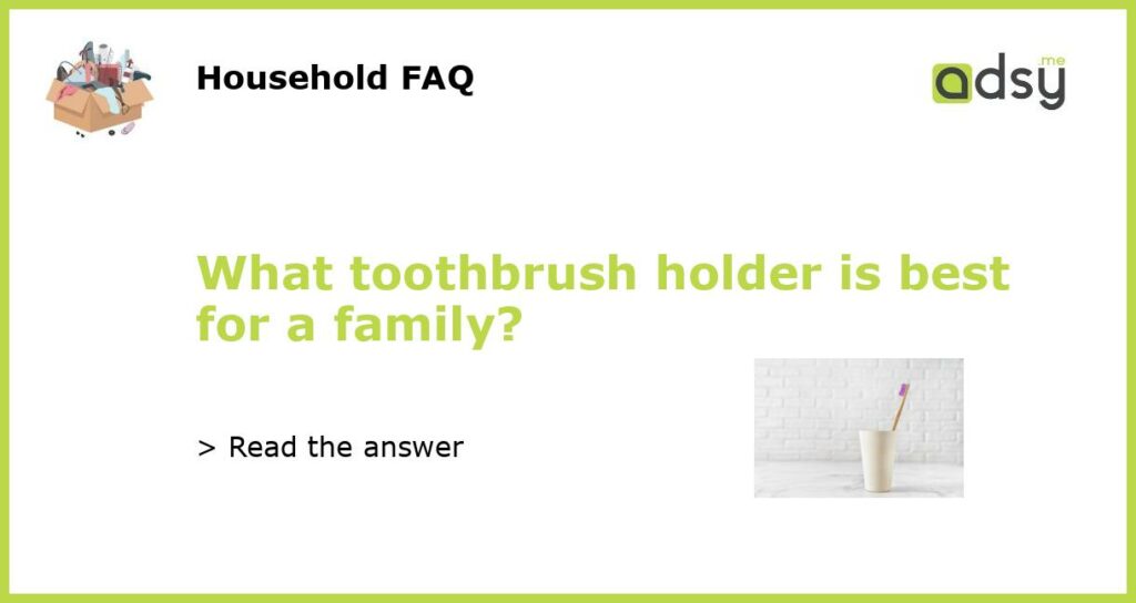 What toothbrush holder is best for a family featured