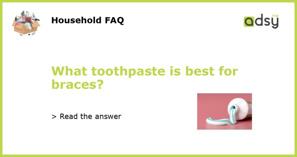 What toothpaste is best for braces featured