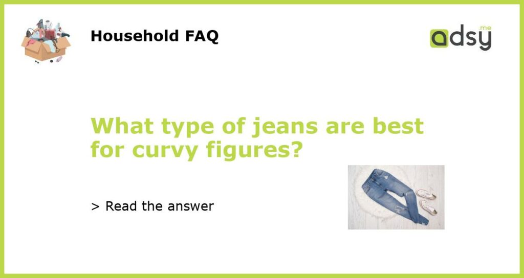 What type of jeans are best for curvy figures featured