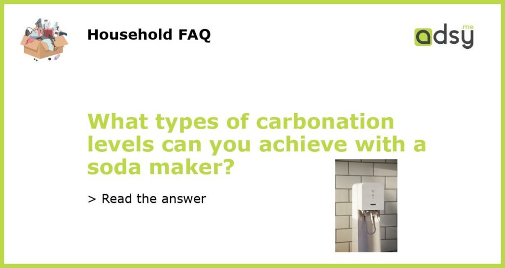 What types of carbonation levels can you achieve with a soda maker featured