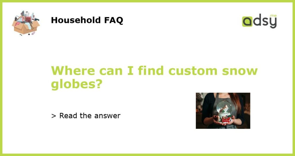 Where can I find custom snow globes featured