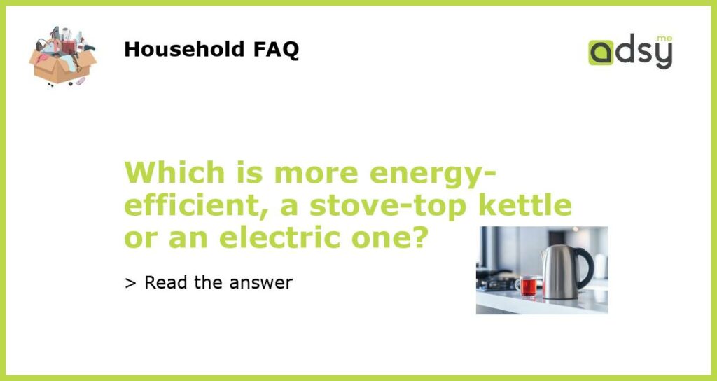 Which is more energy efficient a stove top kettle or an electric one featured
