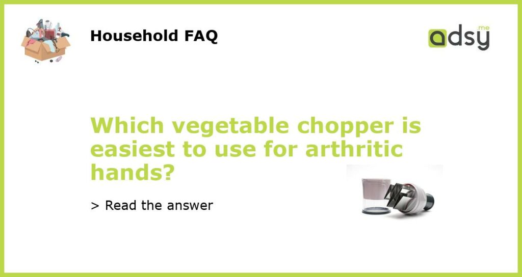 Which vegetable chopper is easiest to use for arthritic hands featured
