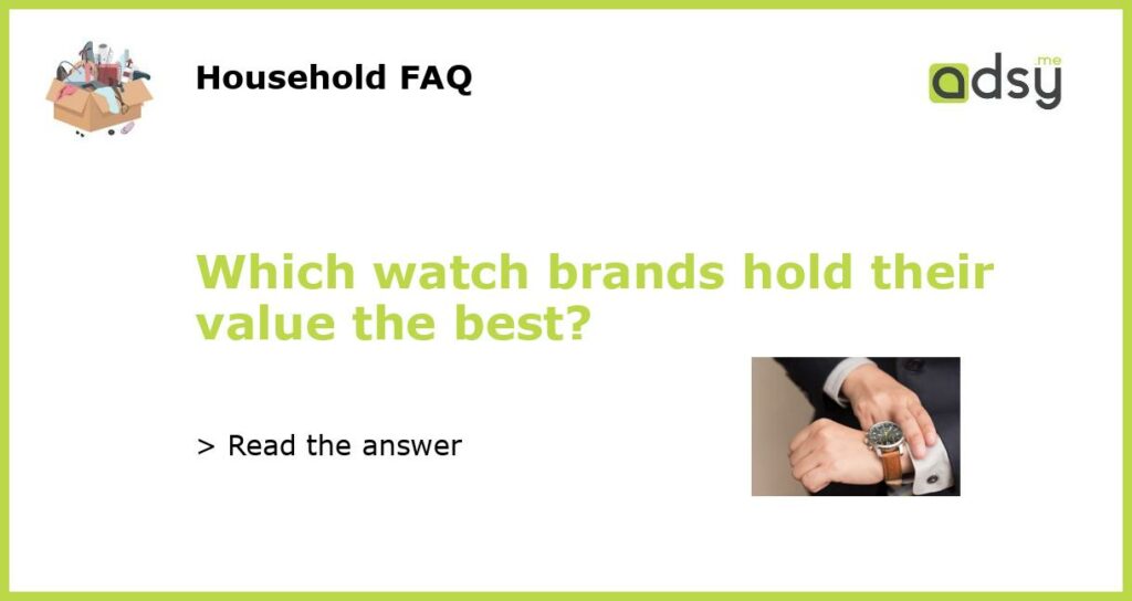 Which watch brands hold their value the best featured